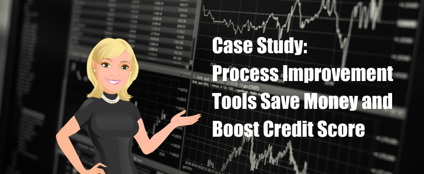 Process Improvement Tools Save Money and Boost Credit Score Case Study
