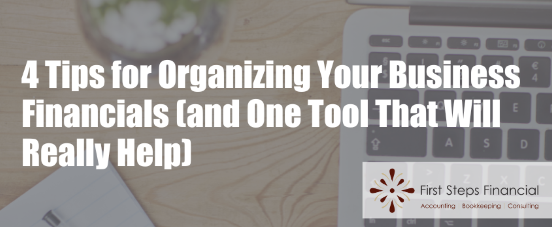 4 Tips for Organizing Your Business Financials (and One Tool That Will Really Help)