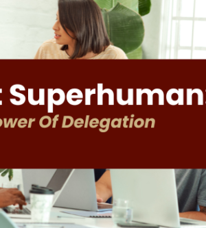 You’re Not Superhuman: Embracing the Power of Delegation