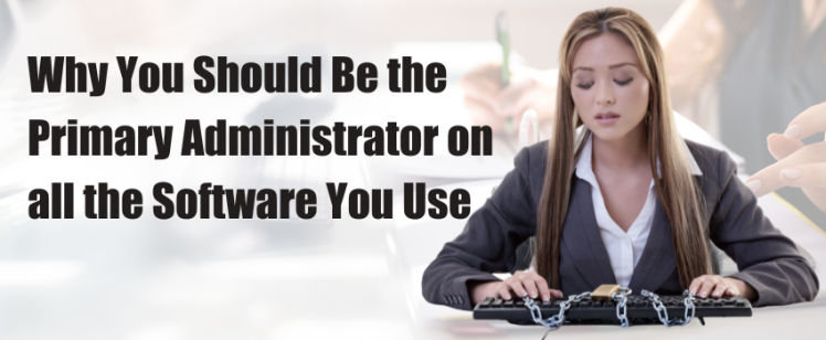Why You Should Be the Primary Administrator on all the Software You Use