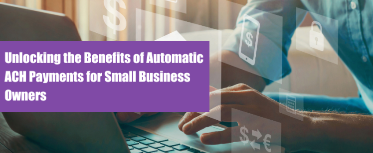 Unlocking the Benefits of Automatic ACH Payments for Small Business Owners