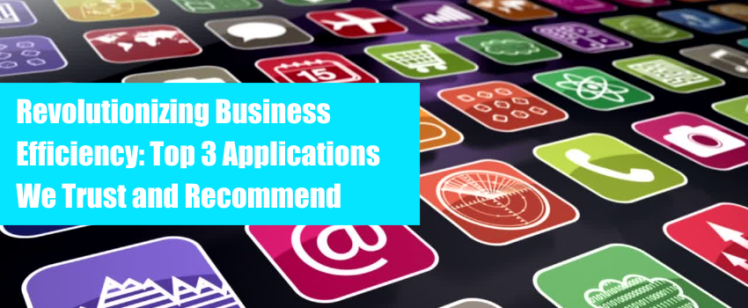 Revolutionizing Business Efficiency: Top 3 Applications We Trust and Recommend