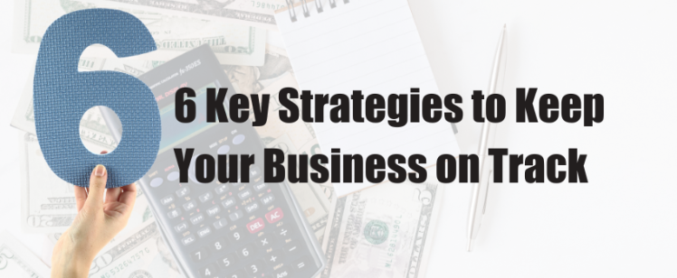 6 Key Strategies to Keep Your Business on Track