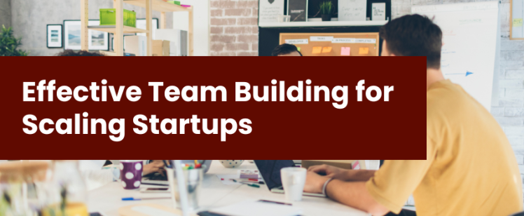 Effective Team Building for Scaling Startups