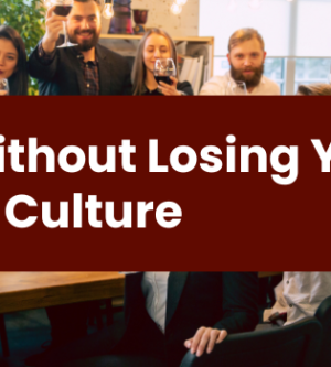 Scaling Without Losing Your Company Culture