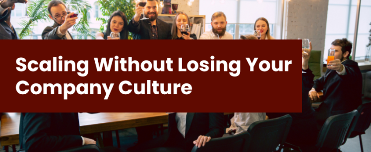 Scaling Without Losing Your Company Culture