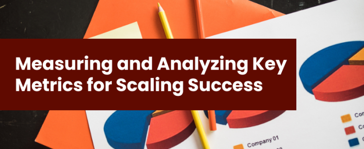 Measuring and Analyzing Key Metrics for Scaling Success