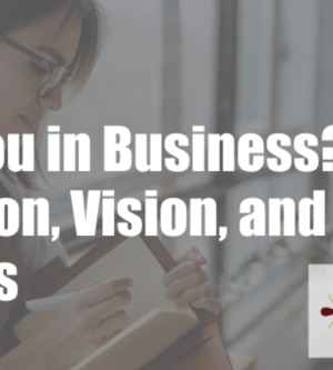 Why Are You in Business? Creating Your Mission, Vision, and Values Statements