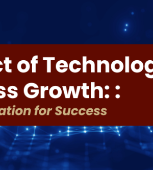 The Impact of Technology on Business Growth: Leveraging Innovation for Success