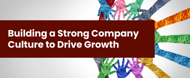 Building a Strong Company Culture to Drive Growth